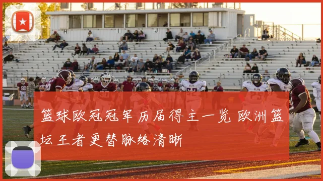 篮球欧冠冠军历届得主一览 欧洲篮坛王者更替脉络清晰