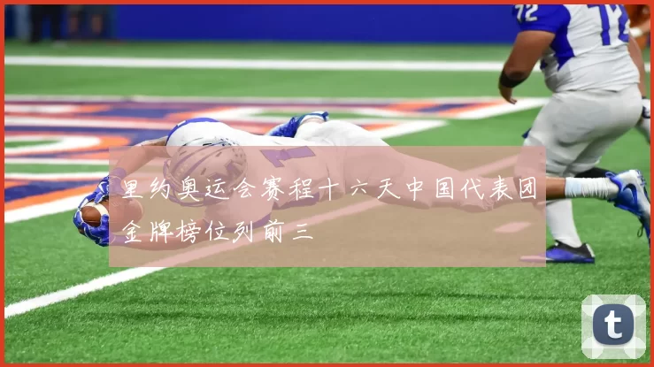 里约奥运会赛程十六天中国代表团金牌榜位列前三