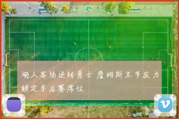 湖人客场逆转勇士 詹姆斯末节发力锁定季后赛席位